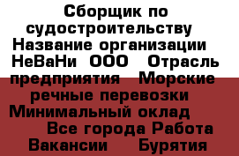 Сборщик по судостроительству › Название организации ­ НеВаНи, ООО › Отрасль предприятия ­ Морские, речные перевозки › Минимальный оклад ­ 90 000 - Все города Работа » Вакансии   . Бурятия респ.